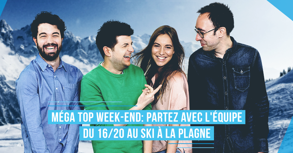 Méga Top Week-end: partez avec l'équipe du 16/20